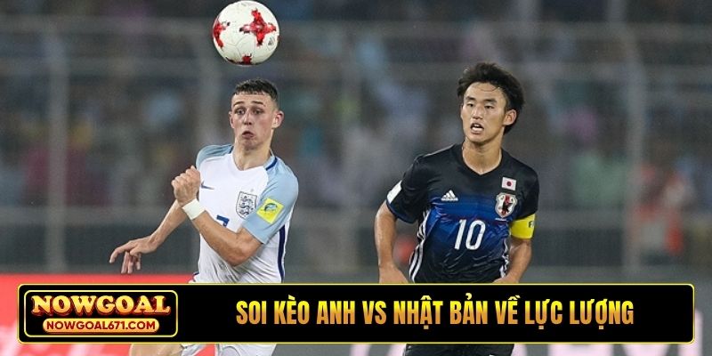 Soi kèo Anh vs Nhật Bản về lực lượng